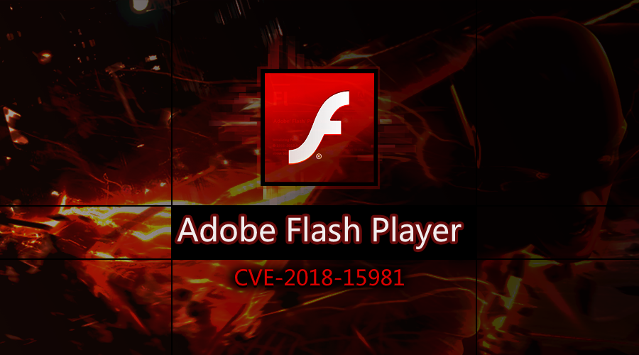 漏洞预警 | Adobe Flash Player 任意代码执行漏洞（CVE-2018-15981）